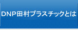 田村プラスチック製品とはのページへ